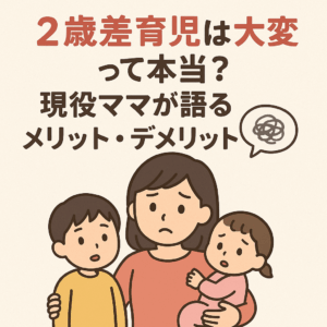 ２歳差育児は大変って本当？現役ママが語るメリット・デメリット